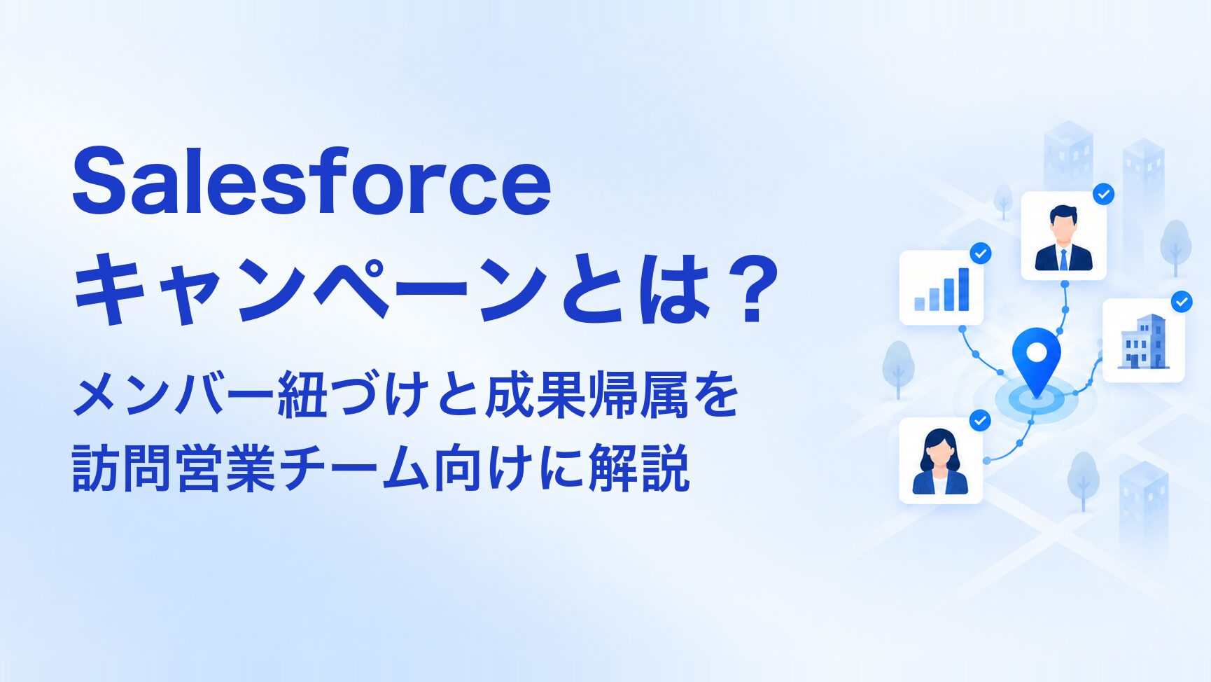 Salesforceキャンペーンとは？訪問営業チームがキャンペーンメンバー紐づけと成果帰属を進める方法 アイキャッチ
